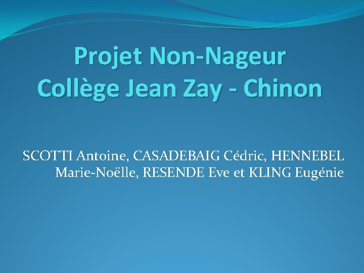 Projet Non-Nageur Collège Jean Zay - Chinon SCOTTI Antoine, CASADEBAIG Cédric, HENNEBEL Marie-Noëlle, RESENDE