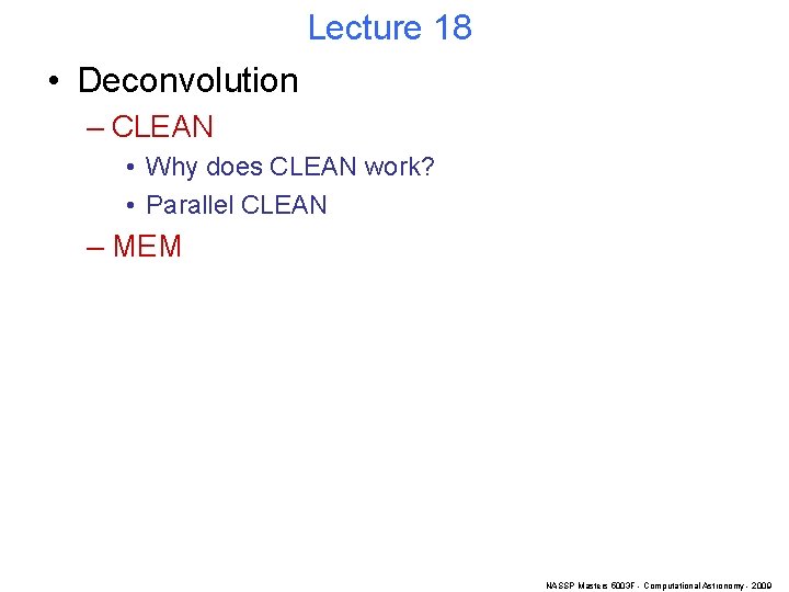 Lecture 18 • Deconvolution – CLEAN • Why does CLEAN work? • Parallel CLEAN
