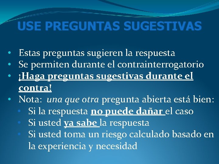 USE PREGUNTAS SUGESTIVAS • Estas preguntas sugieren la respuesta • Se permiten durante el USE PREGUNTAS SUGESTIVAS • Estas preguntas sugieren la respuesta • Se permiten durante el