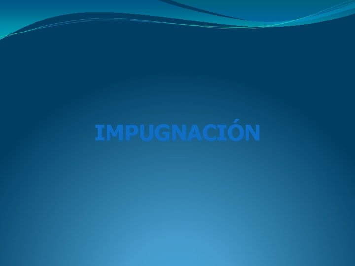 IMPUGNACIÓN IMPUGNACIÓN