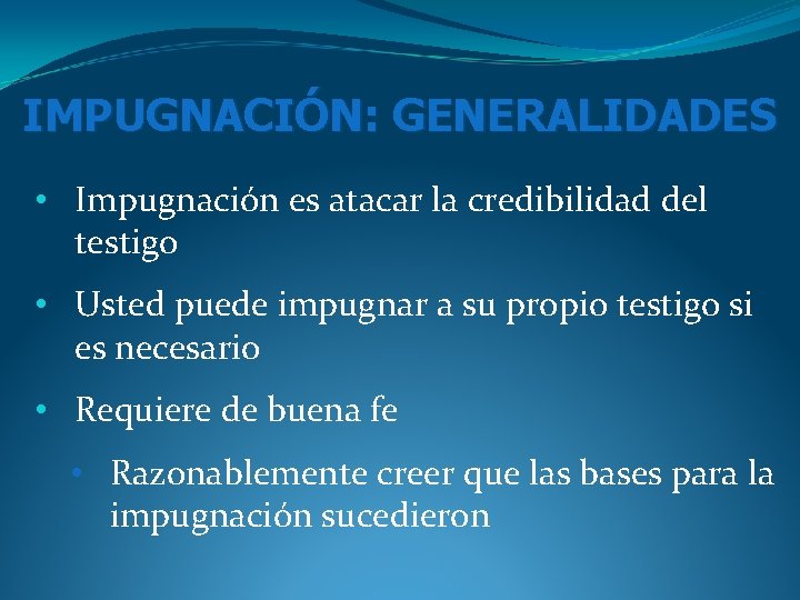 IMPUGNACIÓN: GENERALIDADES • Impugnación es atacar la credibilidad del testigo • Usted puede impugnar IMPUGNACIÓN: GENERALIDADES • Impugnación es atacar la credibilidad del testigo • Usted puede impugnar