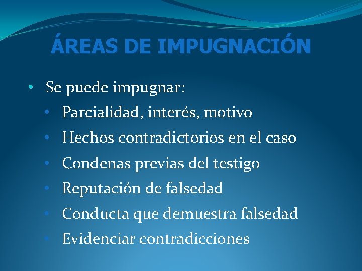 ÁREAS DE IMPUGNACIÓN • Se puede impugnar: • Parcialidad, interés, motivo • Hechos contradictorios ÁREAS DE IMPUGNACIÓN • Se puede impugnar: • Parcialidad, interés, motivo • Hechos contradictorios