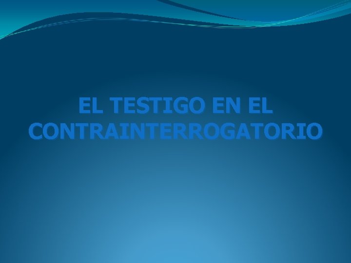 EL TESTIGO EN EL CONTRAINTERROGATORIO EL TESTIGO EN EL CONTRAINTERROGATORIO