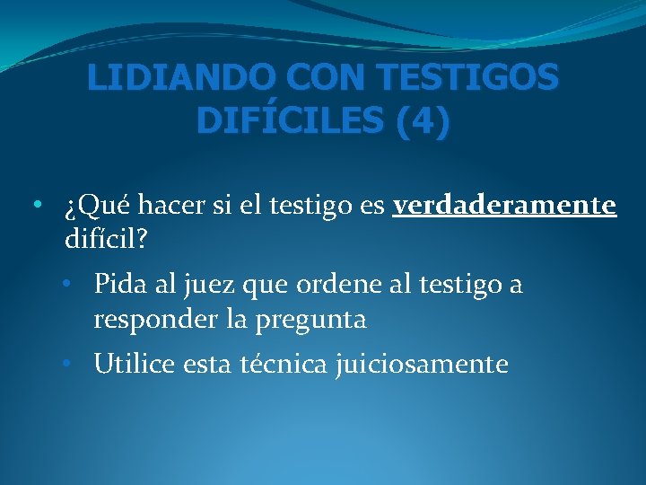 LIDIANDO CON TESTIGOS DIFÍCILES (4) • ¿Qué hacer si el testigo es verdaderamente difícil? LIDIANDO CON TESTIGOS DIFÍCILES (4) • ¿Qué hacer si el testigo es verdaderamente difícil?
