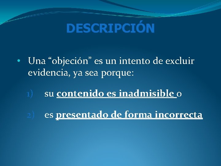 DESCRIPCIÓN • Una “objeción” es un intento de excluir evidencia, ya sea porque: 1) DESCRIPCIÓN • Una “objeción” es un intento de excluir evidencia, ya sea porque: 1)