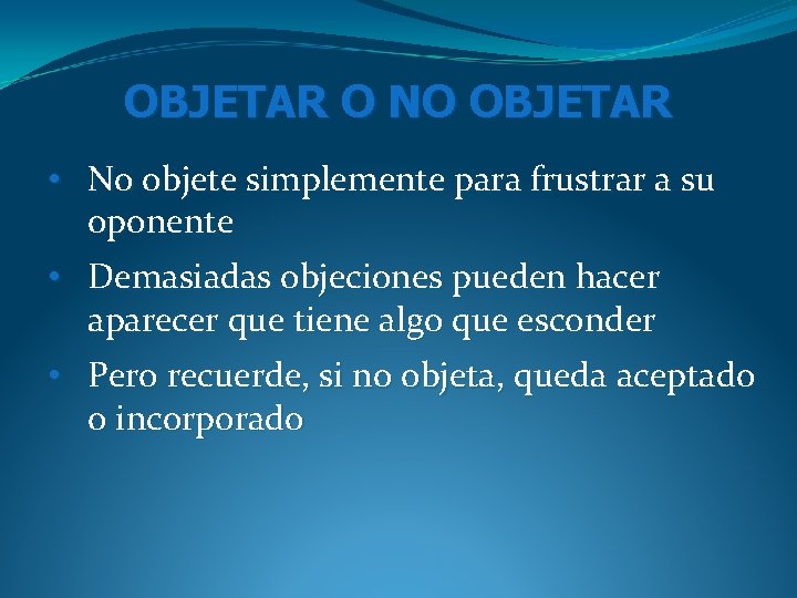 OBJETAR O NO OBJETAR • No objete simplemente para frustrar a su oponente • OBJETAR O NO OBJETAR • No objete simplemente para frustrar a su oponente •