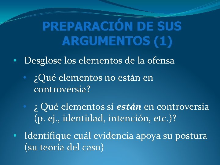 PREPARACIÓN DE SUS ARGUMENTOS (1) • Desglose los elementos de la ofensa • ¿Qué PREPARACIÓN DE SUS ARGUMENTOS (1) • Desglose los elementos de la ofensa • ¿Qué