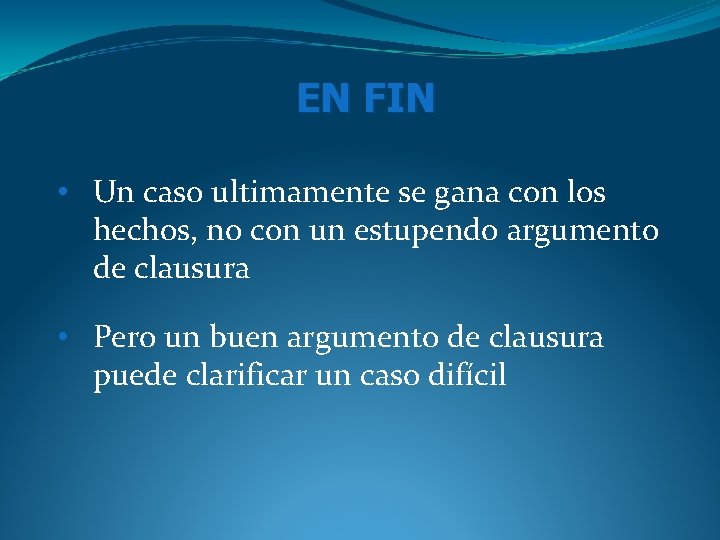 EN FIN • Un caso ultimamente se gana con los hechos, no con un EN FIN • Un caso ultimamente se gana con los hechos, no con un