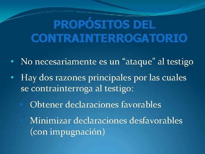 PROPÓSITOS DEL CONTRAINTERROGATORIO • No necesariamente es un “ataque” al testigo • Hay dos PROPÓSITOS DEL CONTRAINTERROGATORIO • No necesariamente es un “ataque” al testigo • Hay dos