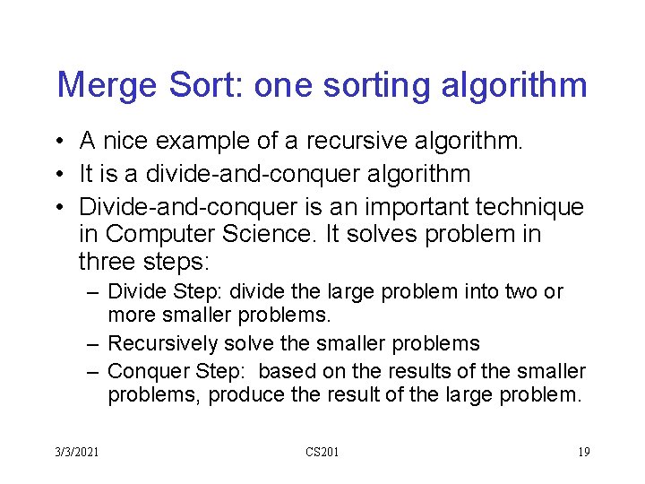 Merge Sort: one sorting algorithm • A nice example of a recursive algorithm. • Merge Sort: one sorting algorithm • A nice example of a recursive algorithm. •