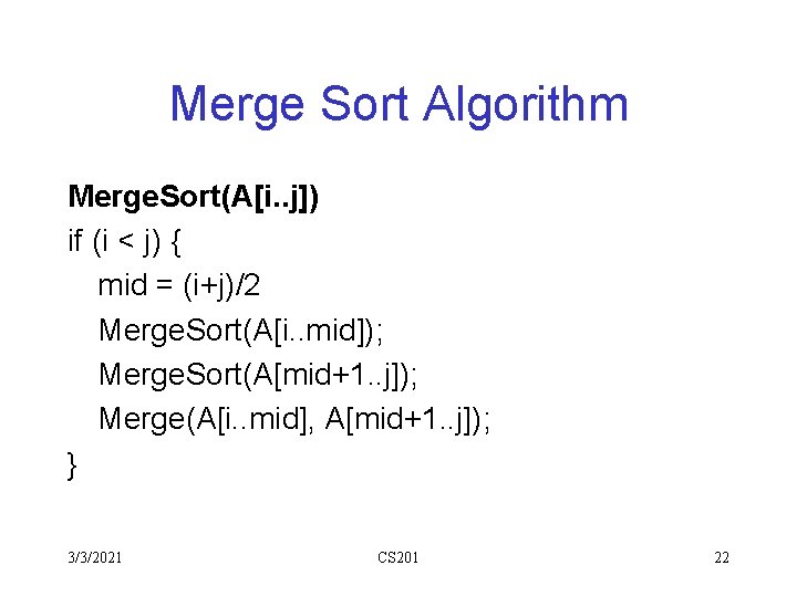 Merge Sort Algorithm Merge. Sort(A[i. . j]) if (i < j) { mid =
