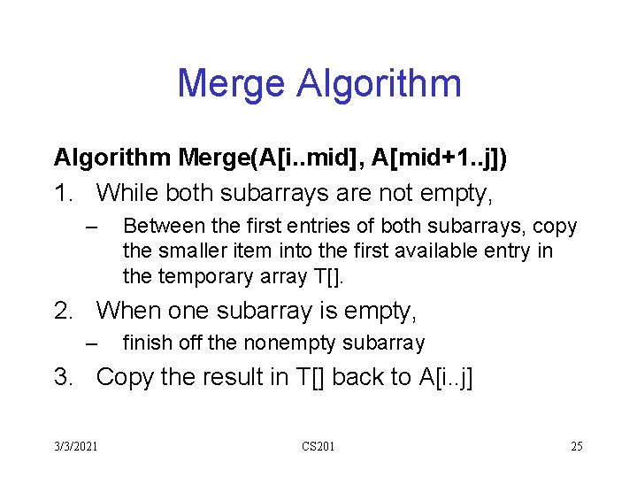 Merge Algorithm Merge(A[i. . mid], A[mid+1. . j]) 1. While both subarrays are not