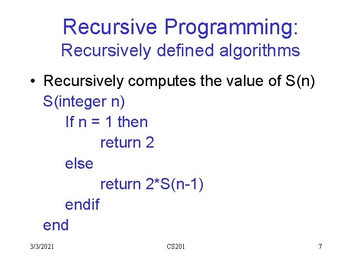 Recursive Programming: Recursively defined algorithms • Recursively computes the value of S(n) S(integer n) Recursive Programming: Recursively defined algorithms • Recursively computes the value of S(n) S(integer n)