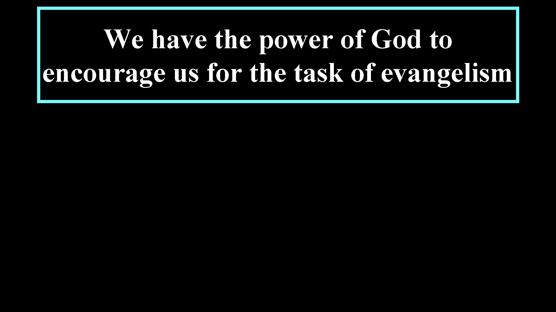 We have the power of God to encourage us for the task of evangelism