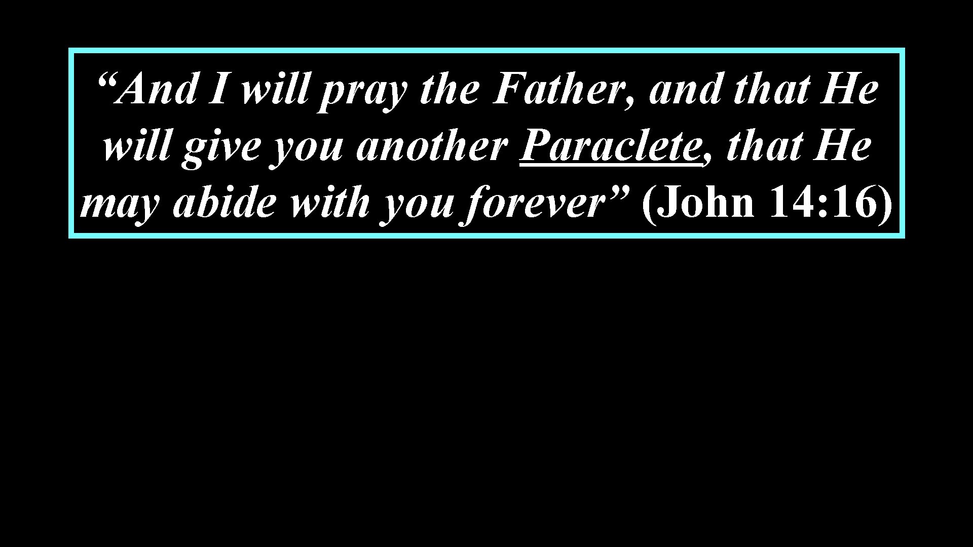 “And I will pray the Father, and that He will give you another Paraclete,