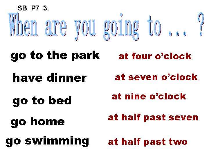 SB P 7 3. go to the park have dinner go to bed go
