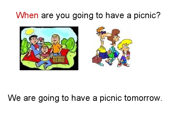 When are you going to have a picnic? We are going to have a