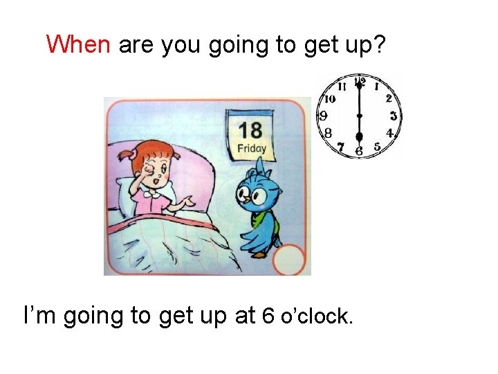 When are you going to get up? I’m going to get up at 6