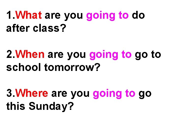 1. What are you going to do after class? 2. When are you going