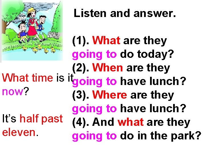 Listen and answer. (1). What are they going to do today? (2). When are