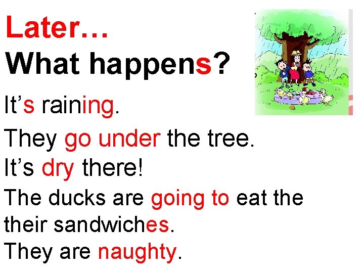 Later… What happens? It’s raining. They go under the tree. It’s dry there! The