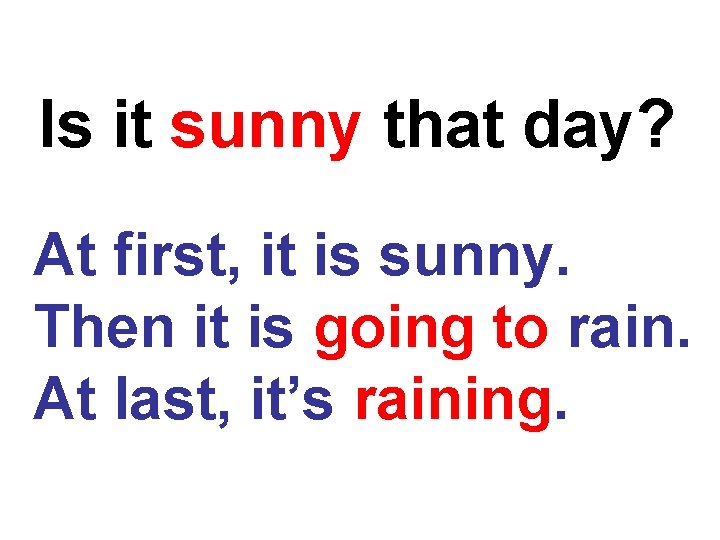 Is it sunny that day? At first, it is sunny. Then it is going