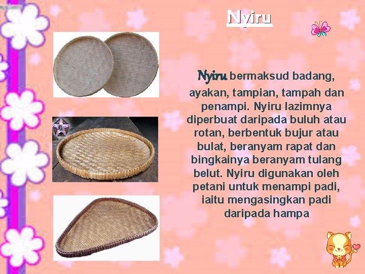 Nyiru bermaksud badang, ayakan, tampian, tampah dan penampi. Nyiru lazimnya diperbuat daripada buluh atau