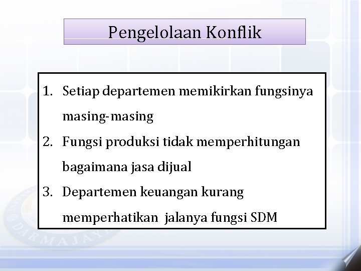 Pengelolaan Konflik 1. Setiap departemen memikirkan fungsinya masing-masing 2. Fungsi produksi tidak memperhitungan bagaimana