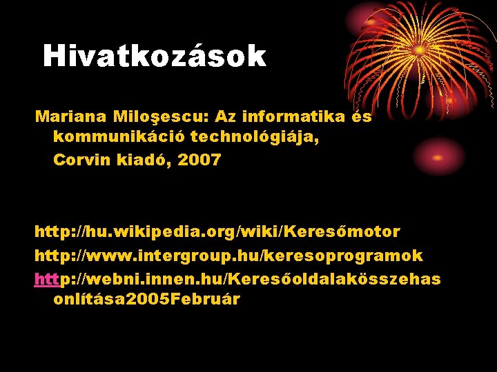 Hivatkozások Mariana Miloşescu: Az informatika és kommunikáció technológiája, Corvin kiadó, 2007 http: //hu. wikipedia.