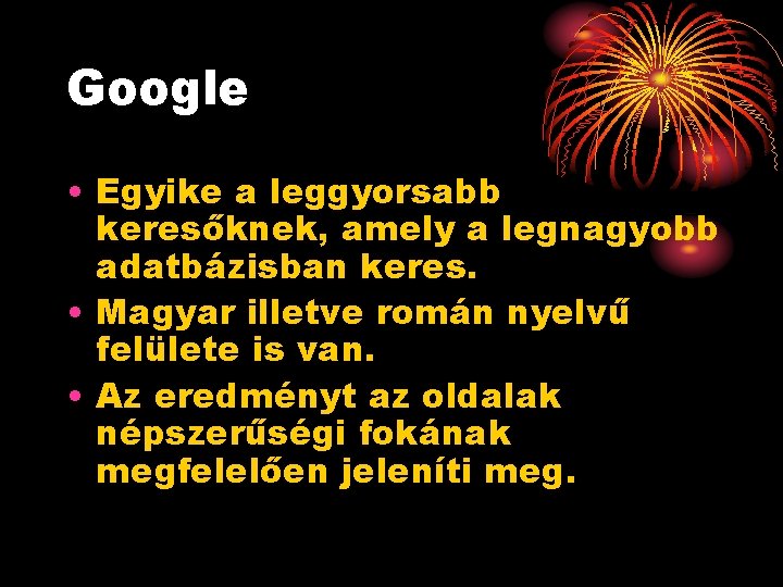 Google • Egyike a leggyorsabb keresőknek, amely a legnagyobb adatbázisban keres. • Magyar illetve