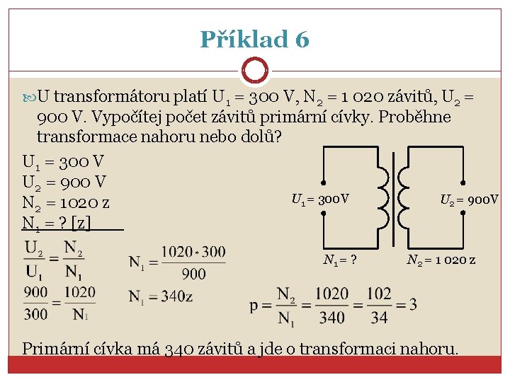 Příklad 6 U transformátoru platí U 1 = 300 V, N 2 = 1