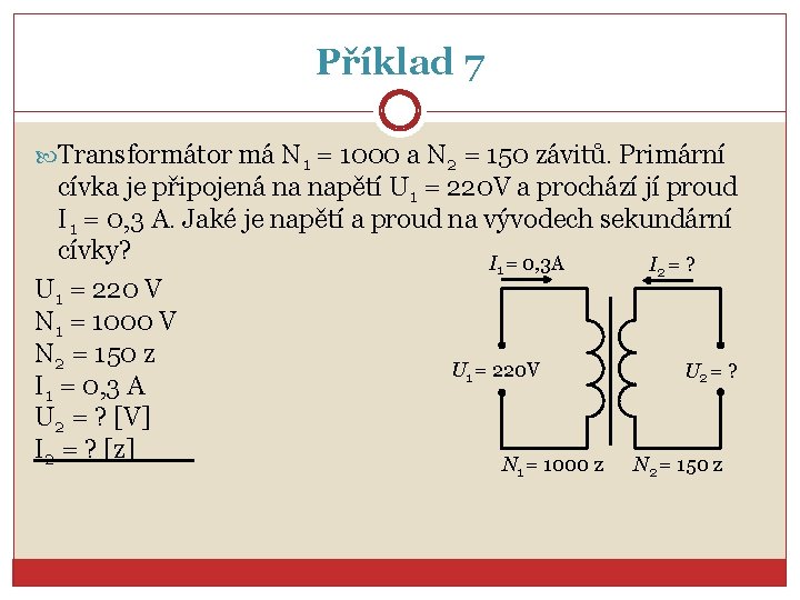 Příklad 7 Transformátor má N 1 = 1000 a N 2 = 150 závitů.