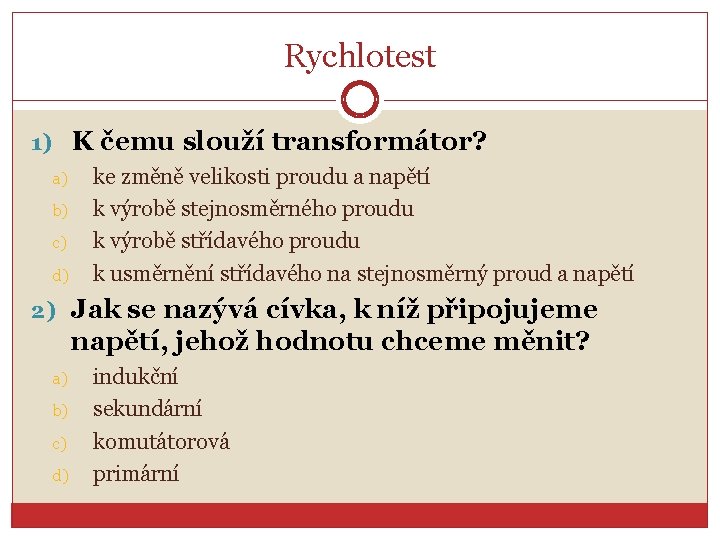 Rychlotest 1) K čemu slouží transformátor? a) b) c) d) ke změně velikosti proudu