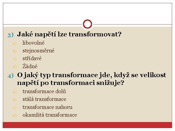 3) Jaké napětí lze transformovat? a) b) c) d) libovolné stejnosměrné střídavé Žádné 4)