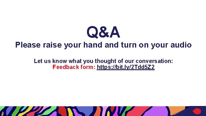 Q&A Please raise your hand turn on your audio Let us know what you