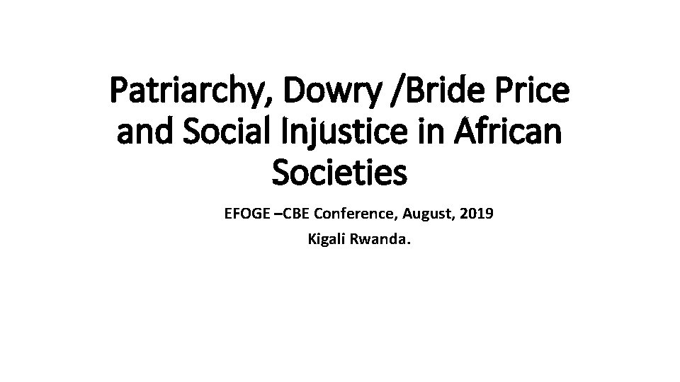Patriarchy, Dowry /Bride Price and Social Injustice in African Societies EFOGE –CBE Conference, August,