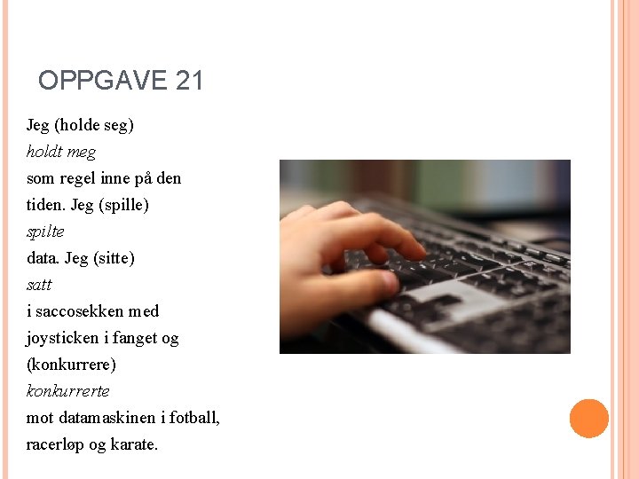 OPPGAVE 21 Jeg (holde seg) holdt meg som regel inne på den tiden. Jeg