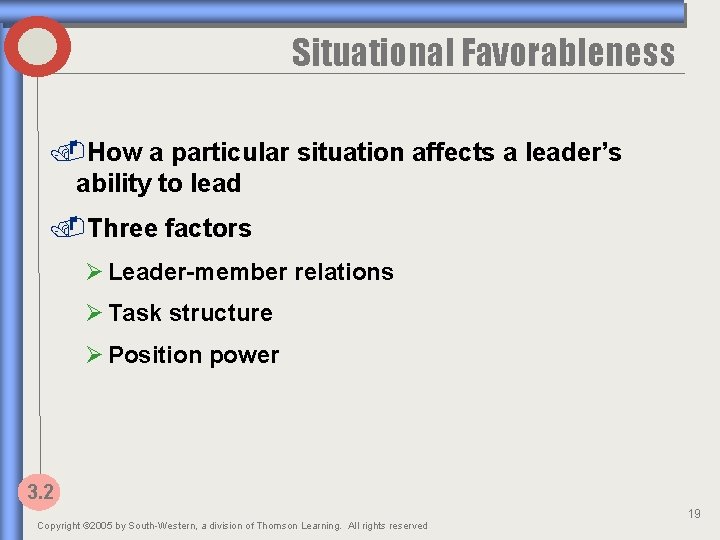Situational Favorableness. How a particular situation affects a leader’s ability to lead. Three factors