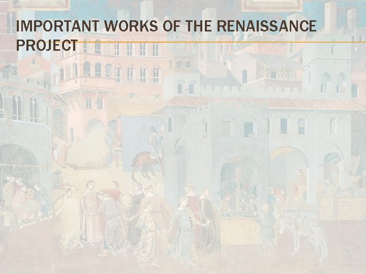 IMPORTANT WORKS OF THE RENAISSANCE PROJECT 