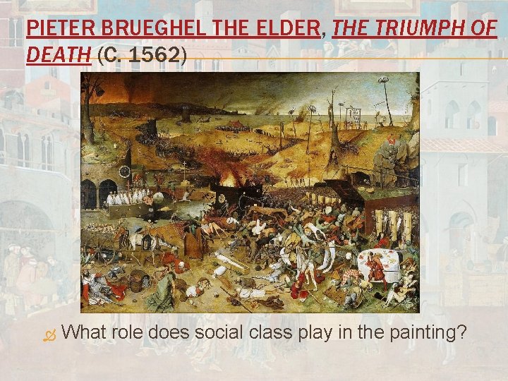 PIETER BRUEGHEL THE ELDER, THE TRIUMPH OF DEATH (C. 1562) What role does social