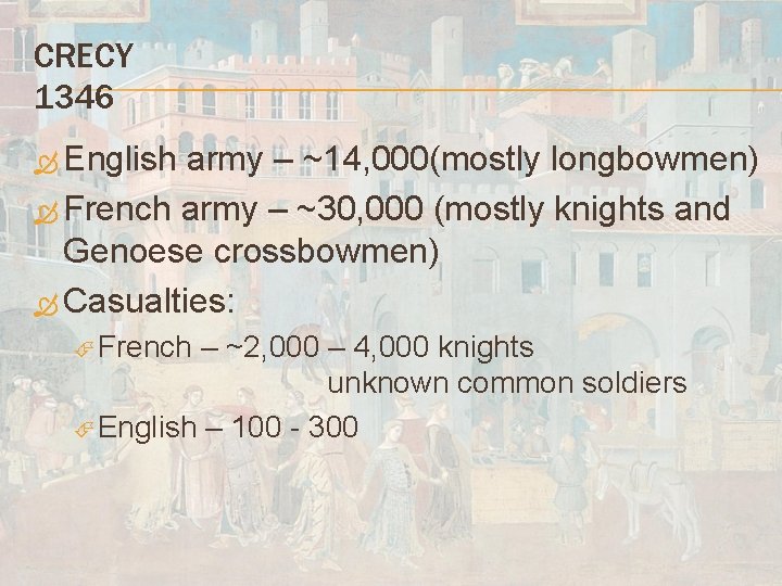 CRECY 1346 English army – ~14, 000(mostly longbowmen) French army – ~30, 000 (mostly