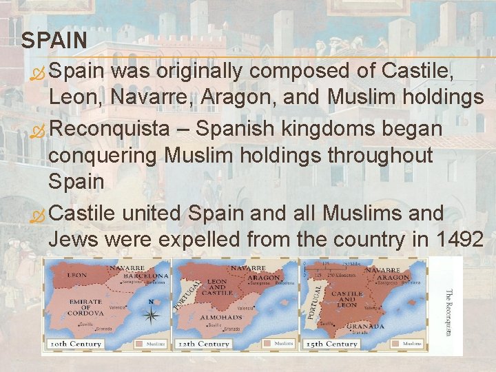 SPAIN Spain was originally composed of Castile, Leon, Navarre, Aragon, and Muslim holdings Reconquista