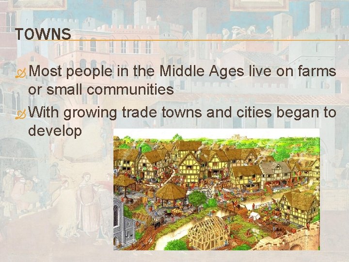 TOWNS Most people in the Middle Ages live on farms or small communities With