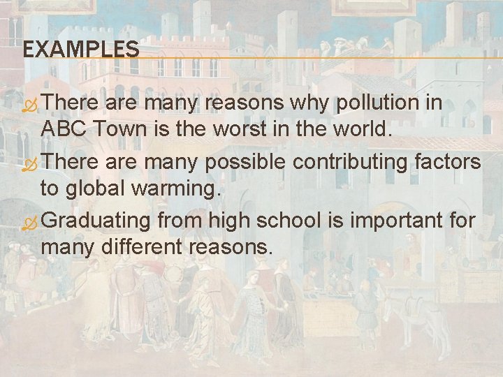 EXAMPLES There are many reasons why pollution in ABC Town is the worst in