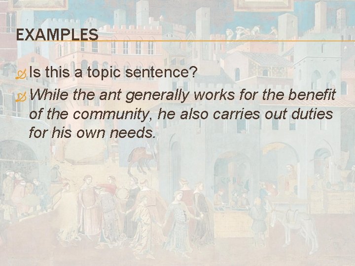 EXAMPLES Is this a topic sentence? While the ant generally works for the benefit