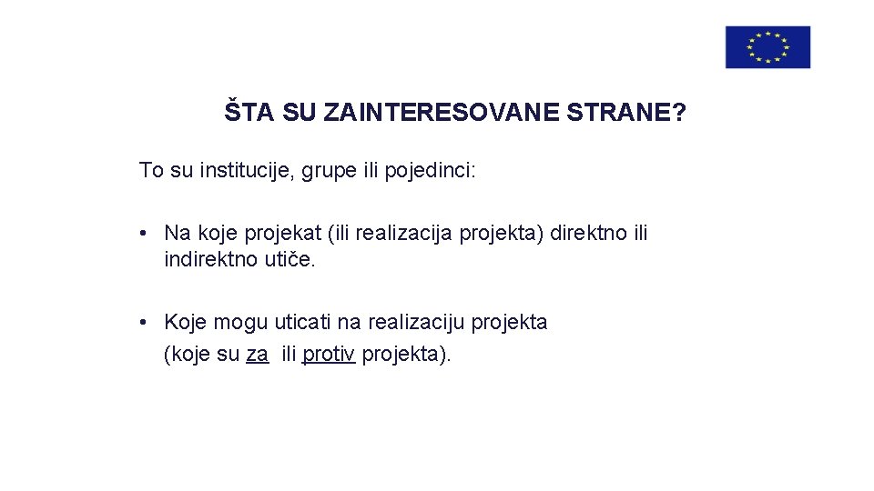 ŠTA SU ZAINTERESOVANE STRANE? To su institucije, grupe ili pojedinci: • Na koje projekat