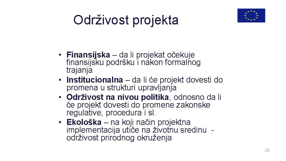 Održivost projekta • Finansijska – da li projekat očekuje finansijsku podršku i nakon formalnog