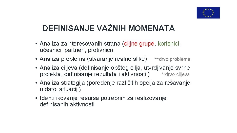 DEFINISANJE VAŽNIH MOMENATA • Analiza zainteresovanih strana (ciljne grupe, korisnici, učesnici, partneri, protivnici) •