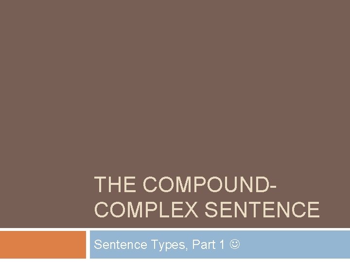 THE COMPOUNDCOMPLEX SENTENCE Sentence Types, Part 1 