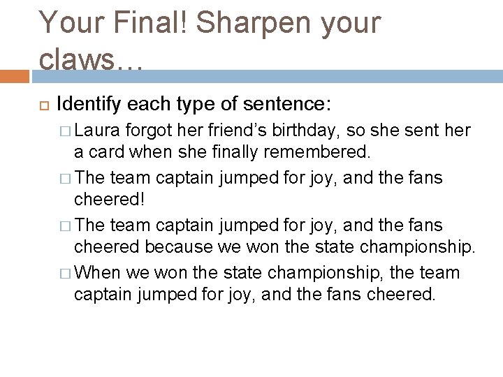 Your Final! Sharpen your claws… Identify each type of sentence: � Laura forgot her
